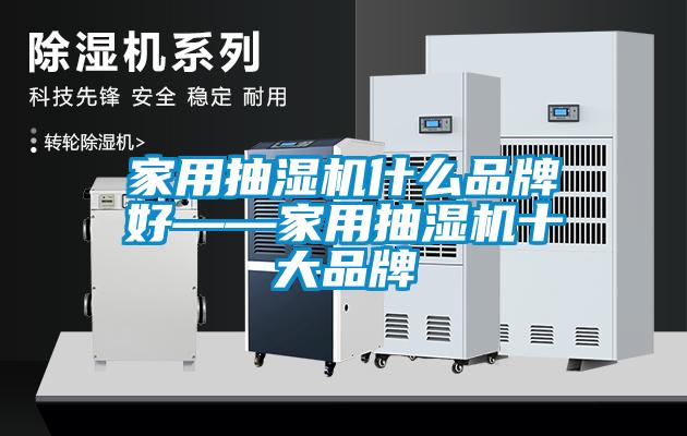 家用抽濕機什么品牌好——家用抽濕機十大品牌