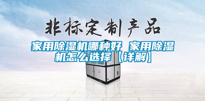 家用除濕機哪種好 家用除濕機怎么選擇【詳解】