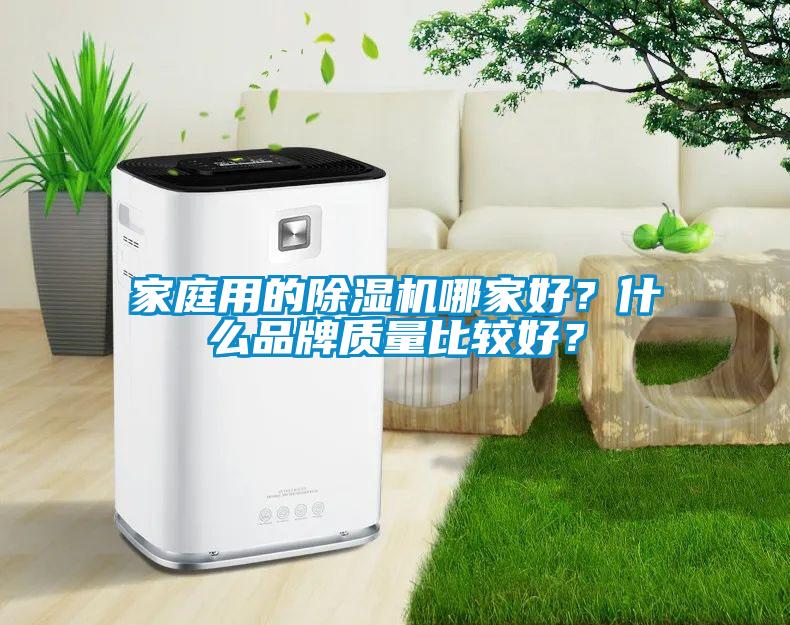 家庭用的除濕機哪家好？什么品牌質(zhì)量比較好？