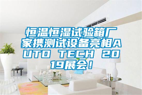 恒溫恒濕試驗(yàn)箱廠家攜測(cè)試設(shè)備亮相AUTO TECH 2019展會(huì)！