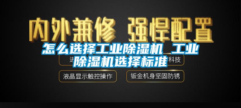 怎么選擇工業(yè)除濕機(jī) 工業(yè)除濕機(jī)選擇標(biāo)準(zhǔn)