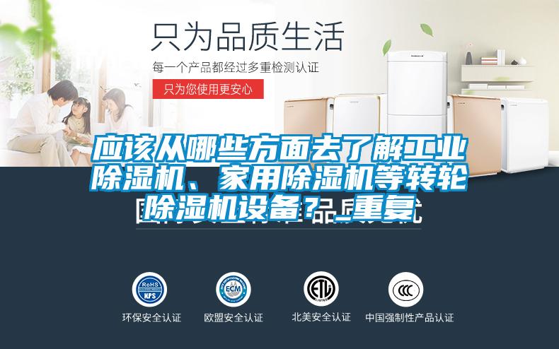 應該從哪些方面去了解工業(yè)除濕機、家用除濕機等轉(zhuǎn)輪除濕機設備？_重復