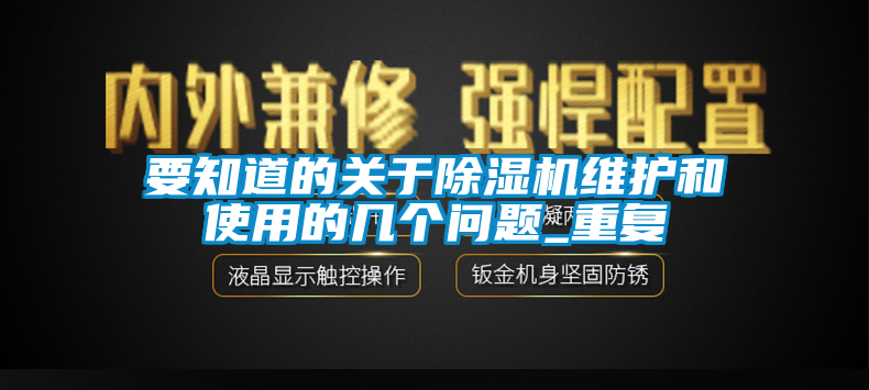 要知道的關(guān)于除濕機(jī)維護(hù)和使用的幾個(gè)問題_重復(fù)