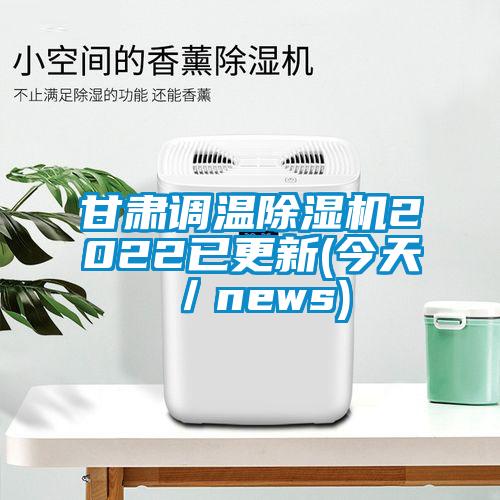 甘肅調(diào)溫除濕機(jī)2022已更新(今天／news)