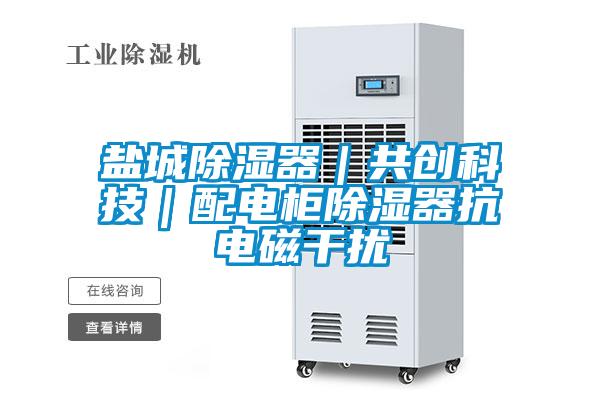 鹽城除濕器｜共創(chuàng)科技｜配電柜除濕器抗電磁干擾