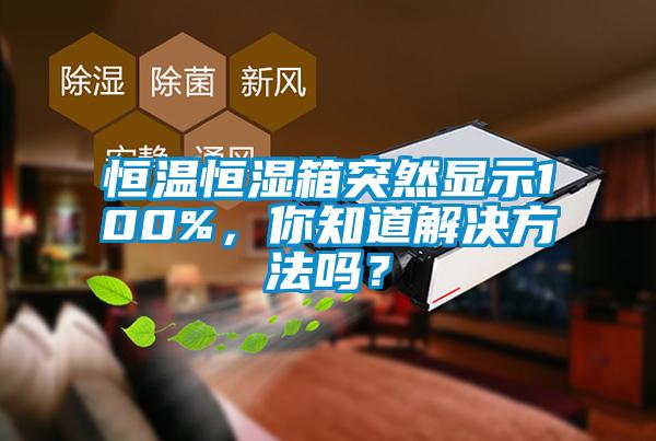 恒溫恒濕箱突然顯示100%，你知道解決方法嗎？