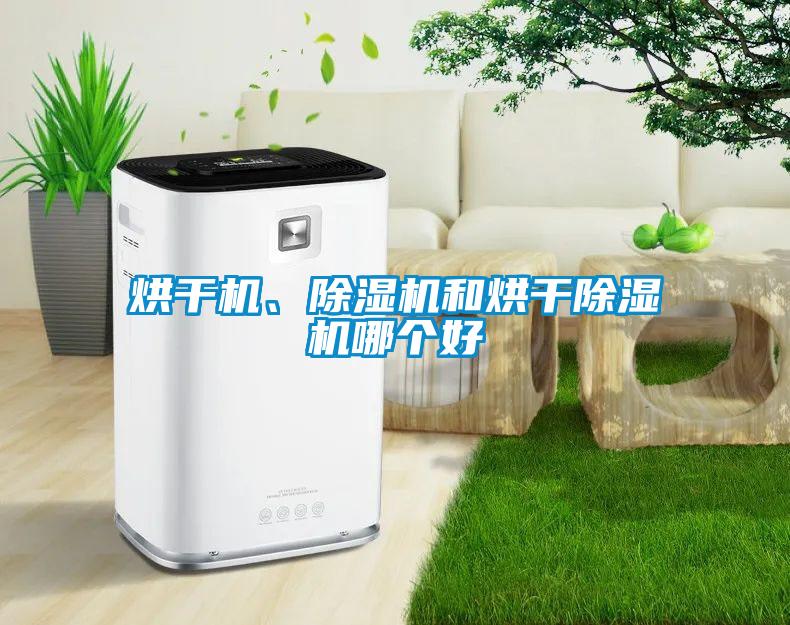 烘干機、除濕機和烘干除濕機哪個好