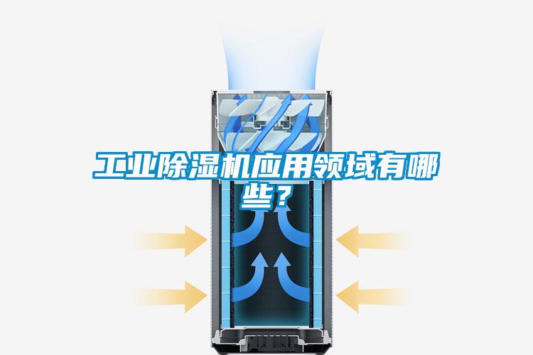 工業(yè)除濕機應用領域有哪些？