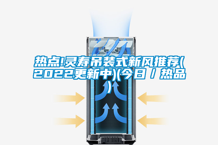 熱點(diǎn)!靈壽吊裝式新風(fēng)推薦(2022更新中)(今日／熱品)