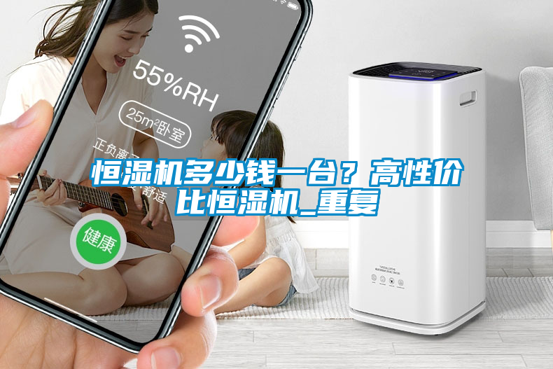 恒濕機多少錢一臺？高性價比恒濕機_重復(fù)