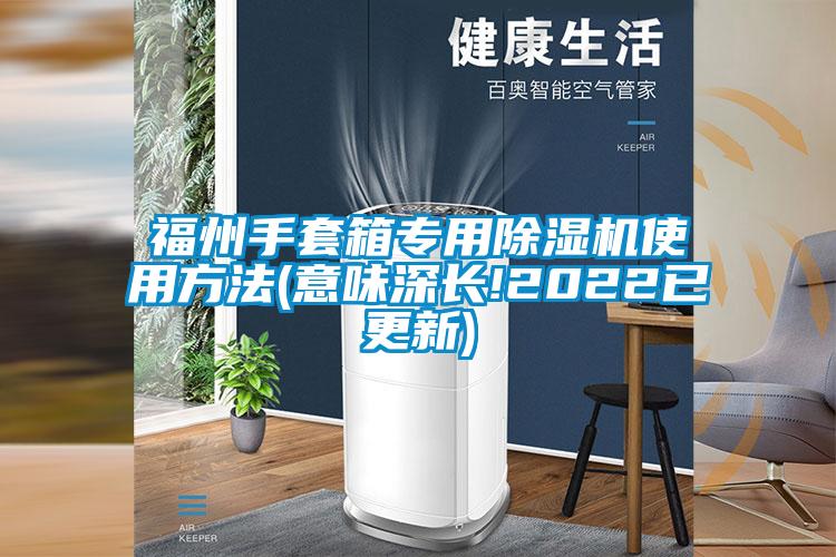 福州手套箱專用除濕機(jī)使用方法(意味深長!2022已更新)