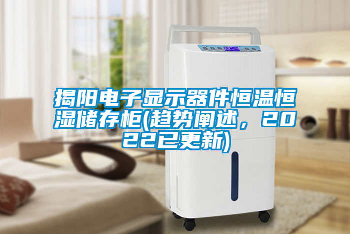 揭陽電子顯示器件恒溫恒濕儲存柜(趨勢闡述，2022已更新)