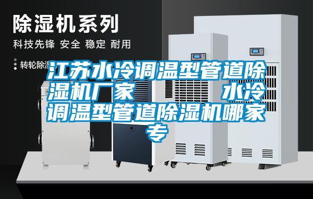 江蘇水冷調溫型管道除濕機廠家      水冷調溫型管道除濕機哪家專