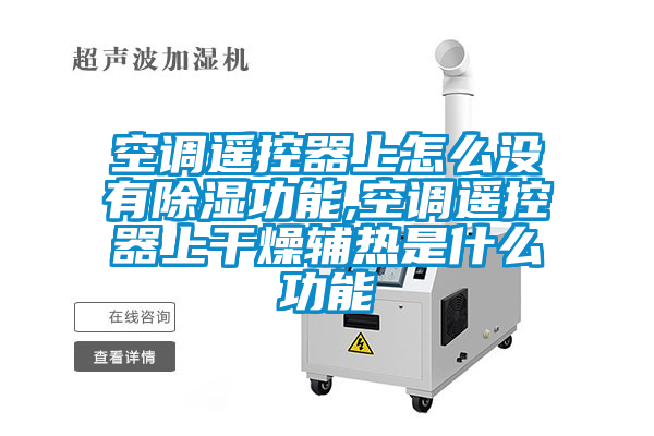 空調(diào)遙控器上怎么沒有除濕功能,空調(diào)遙控器上干燥輔熱是什么功能