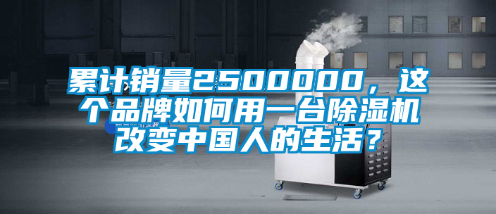 累計(jì)銷量2500000，這個(gè)品牌如何用一臺除濕機(jī)改變中國人的生活？