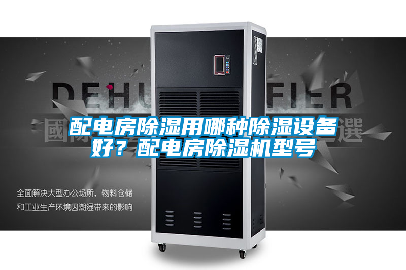 配電房除濕用哪種除濕設(shè)備好？配電房除濕機(jī)型號