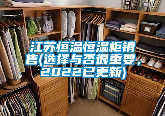 江蘇恒溫恒濕柜銷售(選擇與否很重要，2022已更新)