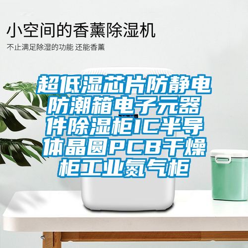 超低濕芯片防靜電防潮箱電子元器件除濕柜IC半導(dǎo)體晶圓PCB干燥柜工業(yè)氮?dú)夤?></div>
								<div   id=