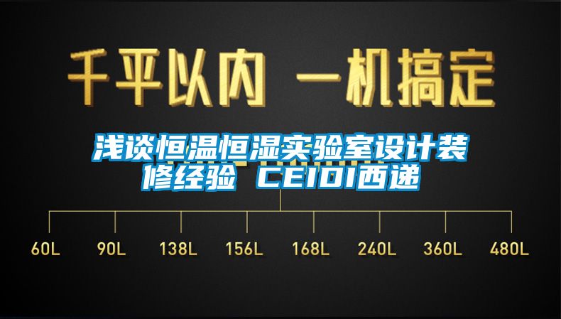 淺談恒溫恒濕實驗室設(shè)計裝修經(jīng)驗 CEIDI西遞