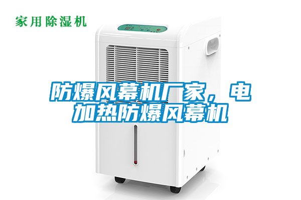 防爆風(fēng)幕機廠家，電加熱防爆風(fēng)幕機