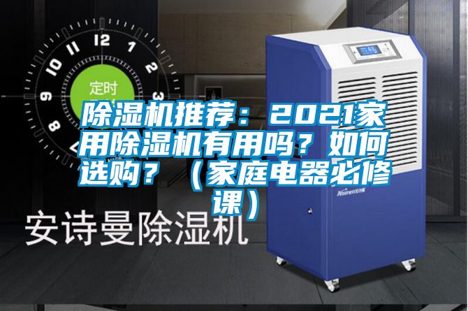 除濕機(jī)推薦：2021家用除濕機(jī)有用嗎？如何選購(gòu)？（家庭電器必修課）