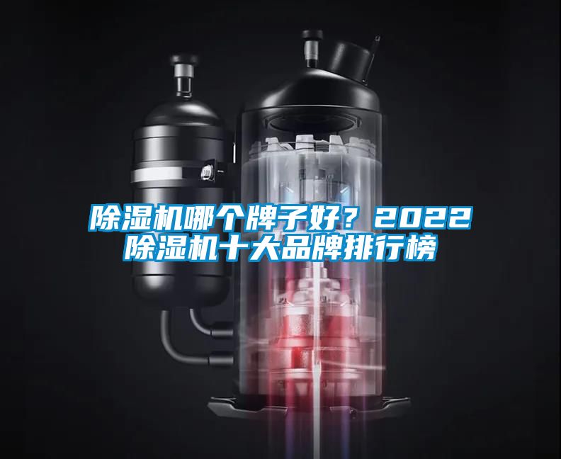 除濕機(jī)哪個(gè)牌子好？2022除濕機(jī)十大品牌排行榜