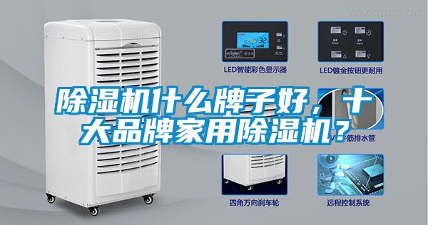 除濕機(jī)什么牌子好，十大品牌家用除濕機(jī)？