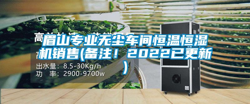 眉山專業(yè)無塵車間恒溫恒濕機(jī)銷售(備注！2022已更新)