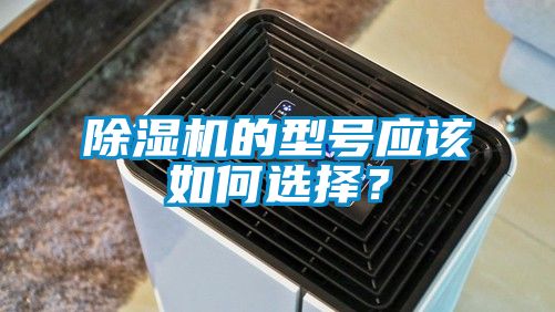 除濕機(jī)的型號應(yīng)該如何選擇？