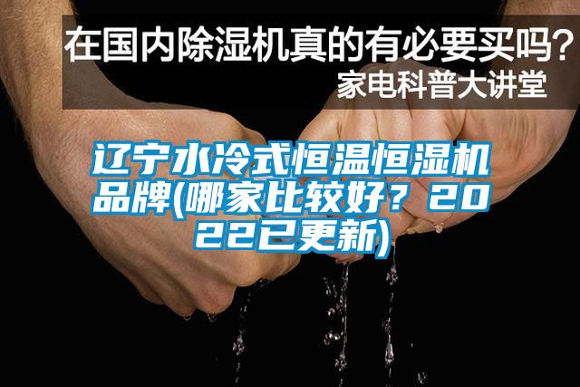 遼寧水冷式恒溫恒濕機(jī)品牌(哪家比較好？2022已更新)