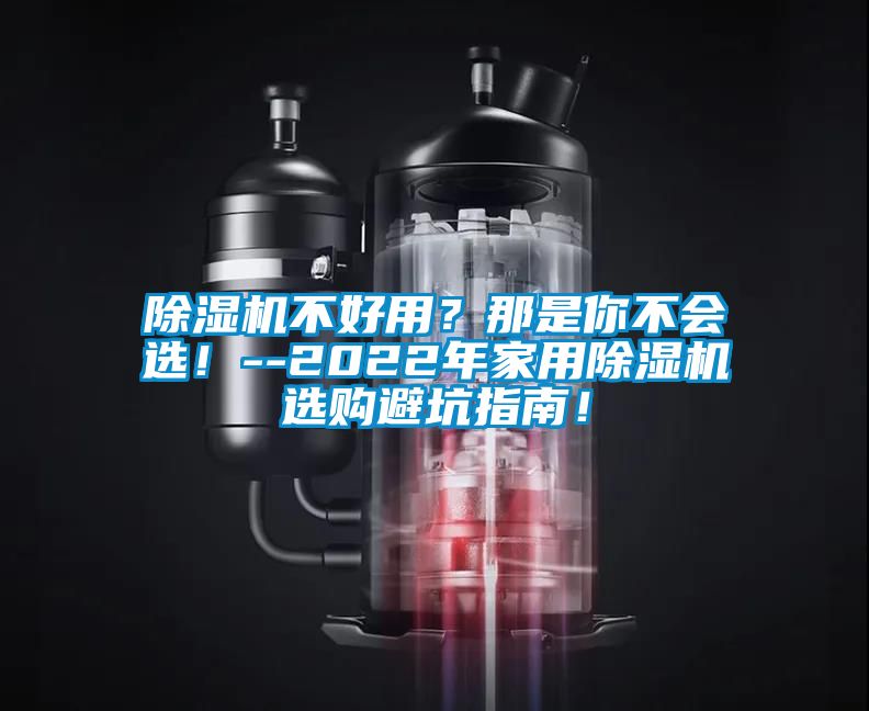 除濕機不好用？那是你不會選！--2022年家用除濕機選購避坑指南！